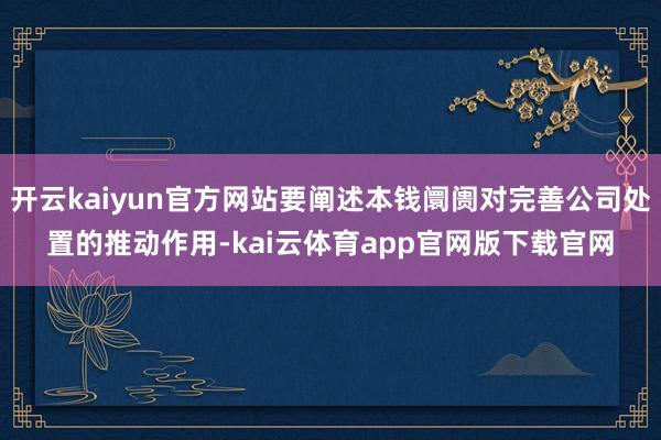 开云kaiyun官方网站要阐述本钱阛阓对完善公司处置的推动作用-kai云体育app官网版下载官网